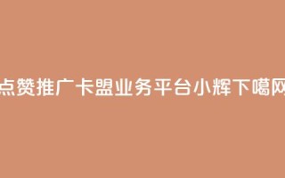 点赞推广 - 卡盟qq业务平台小辉