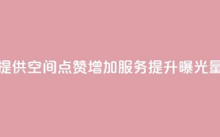 提供QQ空间点赞增加服务，提升曝光量