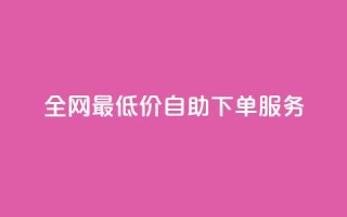全网最低价dy自助下单服务 - 快速方便的购物体验