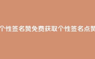 免费领qq个性签名赞 - 免费获取个性QQ签名点赞！~