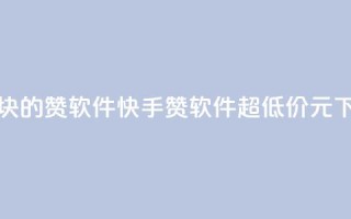 快手1块10000的赞软件 - 快手10000赞软件，超低价1元！。