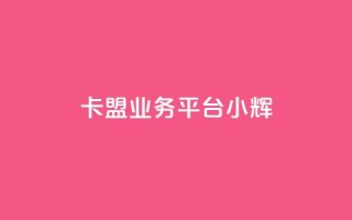 卡盟qq业务平台小辉,24小时收微信靠谱回收 - ks打call业务平台 - 抖音自动优化链接的app