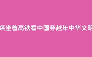 新华全媒+｜坐着高铁看中国 穿越5000年中华文明