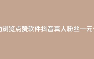 抖音自动浏览点赞软件 - 抖音真人粉丝一元1000个