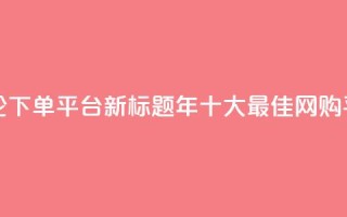 原标题：Top 10 Best Online Shopping Platforms in 2021评论下单平台新标题：2021年十大最佳网购平台