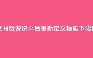 QQ空间赞说说平台重新定义标题