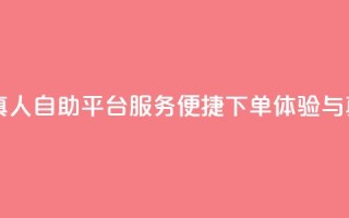 自助平台业务下单真人 - 自助平台服务：便捷下单体验与真实用户支持~