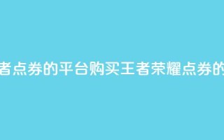 低价买王者点券的平台(购买王者荣耀点券的经济平台)