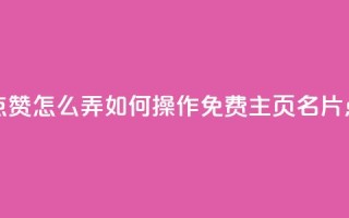 免费qq主页名片点赞怎么弄 - 如何操作免费QQ主页名片点赞功能~