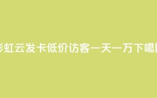 彩虹云发卡 - qq低价访客一天一万