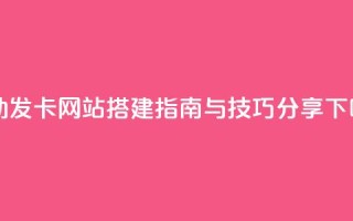 自动发卡网站搭建指南与技巧分享