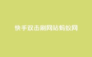 快手双击刷网站蚂蚁网,免费领取qq说说赞自助平台 - 自助下单在线云商城 - 全网辅助最低货源网