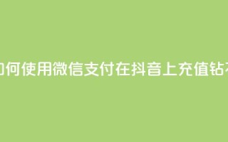 如何使用微信支付在抖音上充值钻石