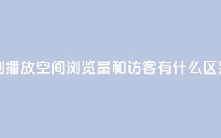 小红书刷播放 - 空间浏览量和访客有什么区别