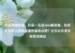抖音刷播放量，抖音一毛钱10000播放量，如何在抖音上获得高播放量和点赞？亿乐社区低价自营货源站