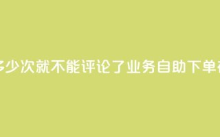 抖音评论多少次就不能评论了 - dy业务自助下单在线