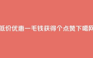 低价优惠一毛钱获得1000个点赞