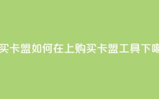 QQ购买卡盟 - 如何在QQ上购买卡盟工具？~