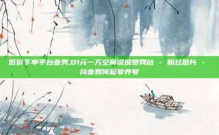 低价下单平台业务,01元一万空间说说赞网站 - 粉丝图片 - 抖音如何起号养号