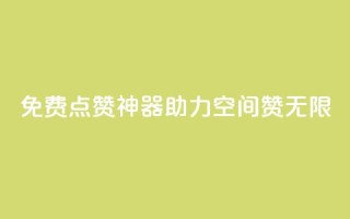 免费点赞神器，助力QQ空间赞无限