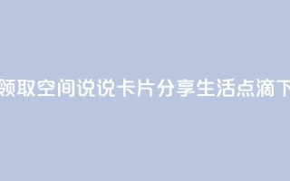免费领取qq空间说说卡片，分享生活点滴