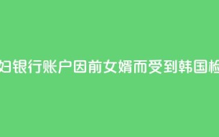 韩媒：文在寅夫妇银行账户因前女婿而受到韩国检方调查