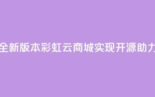 彩虹云商城开源 - 全新版本彩虹云商城实现开源，助力电商发展。