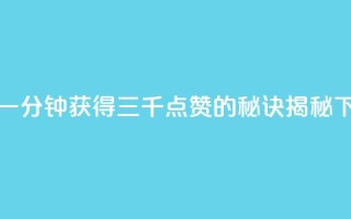 快手一分钟获得三千点赞的秘诀揭秘