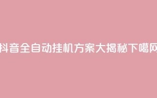 抖音全自动挂机方案大揭秘