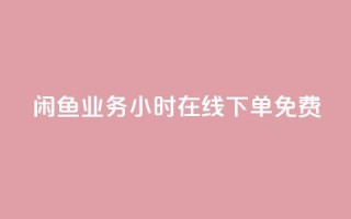 闲鱼业务24小时在线下单免费,全网自动下单平台 - 快手一块钱100个 - KS低价作品双击