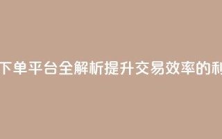 DY24小时自动下单平台全解析：提升交易效率的利器