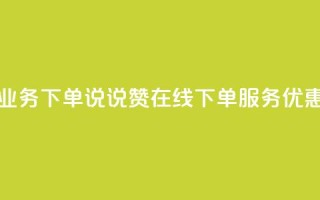 qq说说赞在线业务下单 - qq说说赞在线下单服务优惠活动~