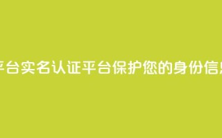 Dy代实名平台 - Dy实名认证平台——保护您的身份信息~