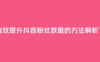 如何有效提升抖音粉丝数量的方法解析