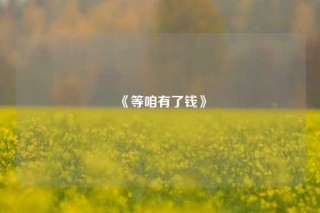 《等咱有了钱》