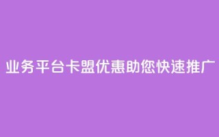 QQ业务平台卡盟优惠，助您快速推广