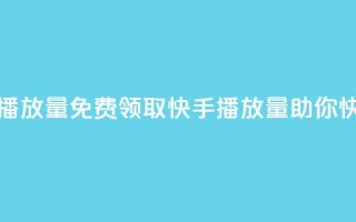 免费领取10000快手播放量 - 免费领取10000快手播放量，助你快速走红。