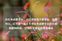 小红书点赞平台，小红书业务下单平台，当然可以。以下是一篇关于小红书点赞平台的文章标题和内容，亿乐社区低价自营货源站
