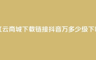 网红云商城下载链接 - 抖音50万多少级
