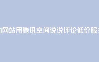qq低价说说赞空间说说的网站 - 用腾讯QQ空间说说评论低价服务重写一下标题。~
