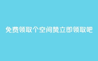 免费领取10个QQ空间赞，立即领取吧！