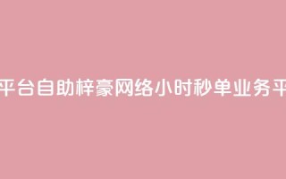 点赞下单平台自助qq - 梓豪网络24小时秒单业务平台