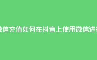 抖音苹果怎么用微信充值 - 如何在抖音上使用微信进行苹果充值。