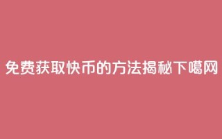 免费获取5000快币的方法揭秘