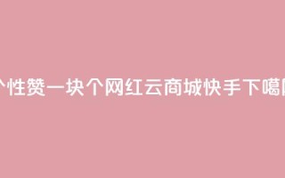QQ个性赞一块10000个 - 网红云商城快手