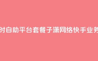 抖音推广24小时自助平台套餐 - 子潇网络快手业务平台