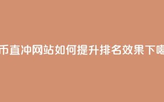 抖币直冲网站如何提升排名效果