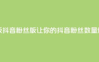 抖音粉丝版app - 抖音粉丝版app：让你的抖音粉丝数量爆棚！。