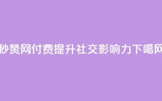 QQ秒赞网付费-提升社交影响力
