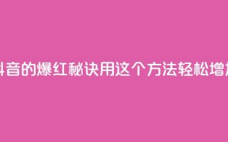 抖音快速涨1000个 - 抖音的爆红秘诀！用这个方法轻松增加1000个粉丝~